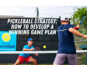Pickleball Strategy: How to Develop a Winning Game Plan